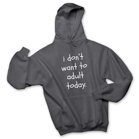 I Don't Want To Adult Today Hoodie