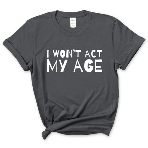 I Won't Act My Age T-Shirt