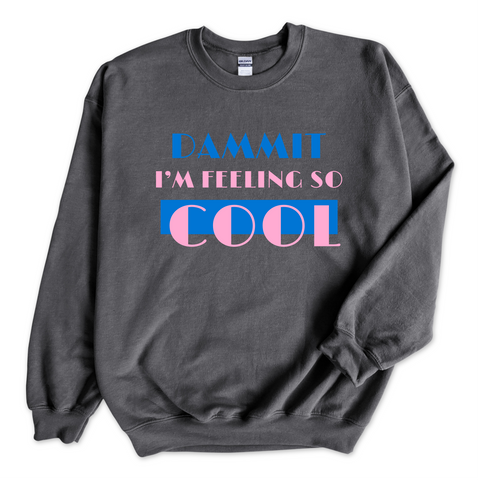 Dammit I'm Feeling So Cool Crewneck Sweatshirt