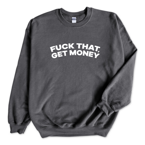 Fuck That, Get Money! Crewneck Sweatshirt