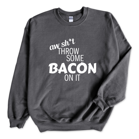 Aw Sh*t, Throw Some Bacon On It Crewneck Sweatshirt