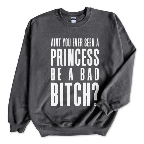 Ain't You Ever Seen a Princess be a Bad Bitch? Crewneck Sweatshirt