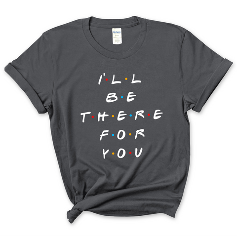 I'll Be There For You T-Shirt