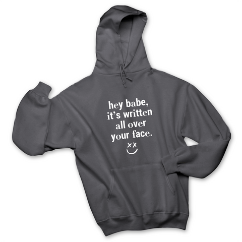 Hey Babe, it's Written All Over Your Face Hoodie