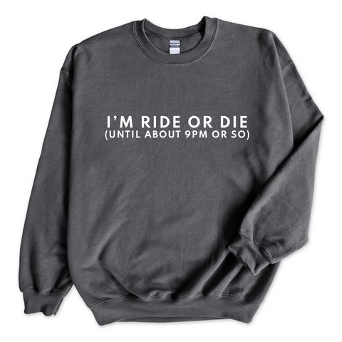 I'm Ride or Die (Until about 9PM or So) Crewneck Sweatshirt