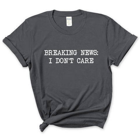 Breaking News: I Don't Care T-Shirt