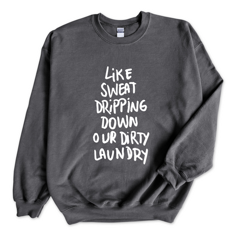 Like Sweat Dripping Down Our Dirty Laundry Crewneck Sweatshirt