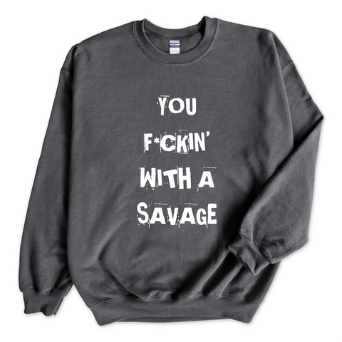 You F*ckin' With a Savage Crewneck Sweatshirt