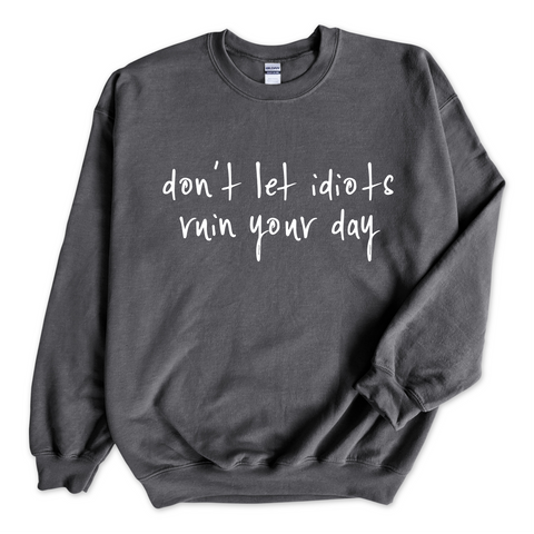Don't Let Idiots Ruin Your Day Crewneck Sweatshirt