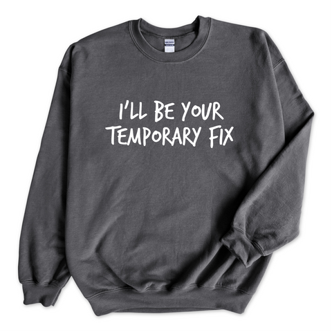 I'll Be Your Temporary Fix Crewneck Sweatshirt