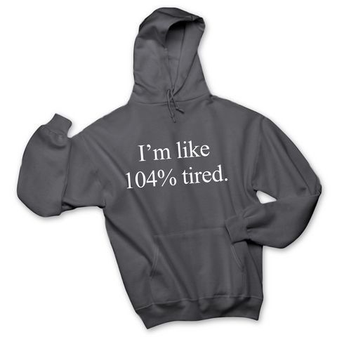 I'm Like 104% Tired Hoodie