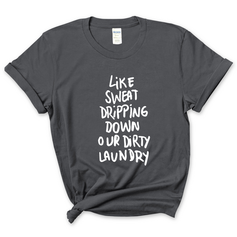 Like Sweat Dripping Down Our Dirty Laundry T-Shirt