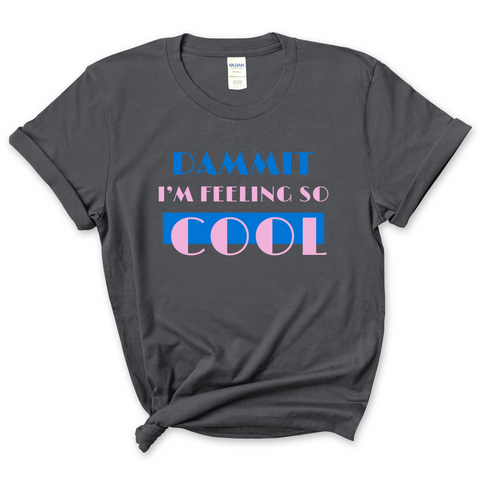 Dammit I'm Feeling So Cool T-Shirt