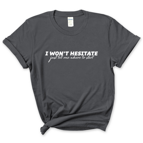 I Won't Hesitate Just Tell Me Where to Start T-Shirt