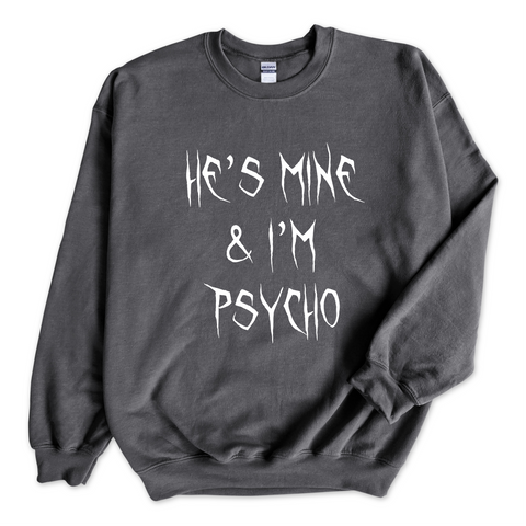 He's Mine & I'm Psycho Crewneck Sweatshirt