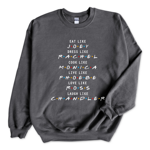 Eat like Joey, Dress Like Rachel, Cook like Monica, Live like Phoebe, Love Like Ross, Laugh like Chandler Crewneck Sweatshirt