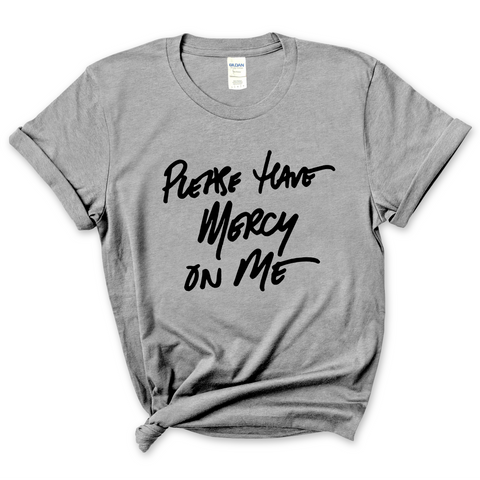 Please Have Mercy on Me T-Shirt