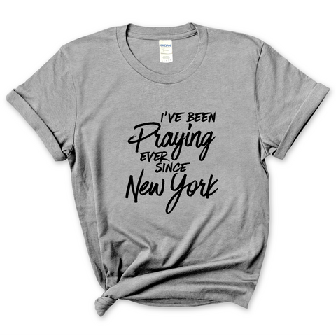 I've Been Praying Ever Since New York T-Shirt