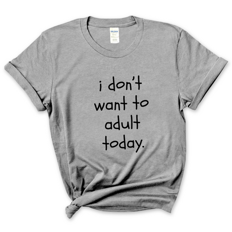 I Don't Want To Adult Today T-Shirt