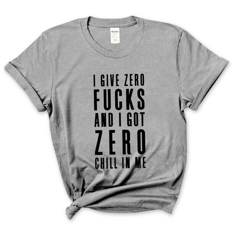 I Give Zero Fucks & I've Got Zero Chill In Me T-Shirt