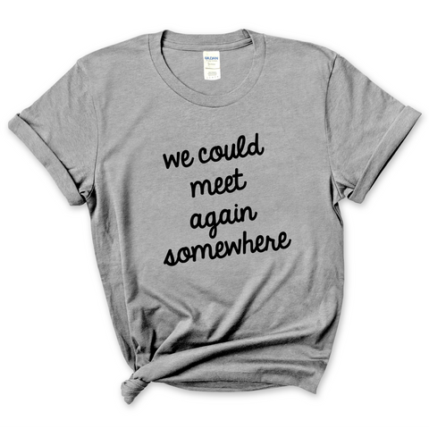 We Could Meet Again Somewhere T-Shirt