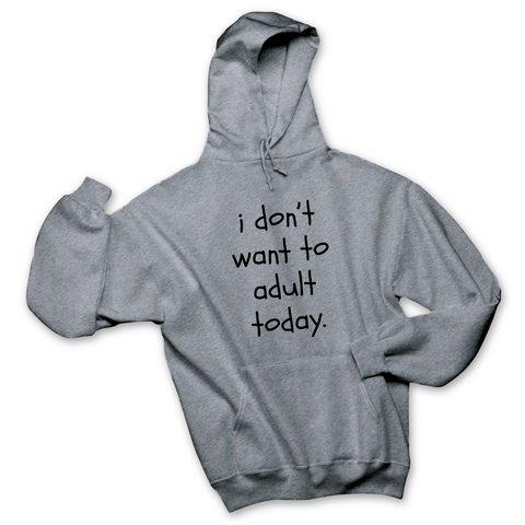 I Don't Want To Adult Today Hoodie