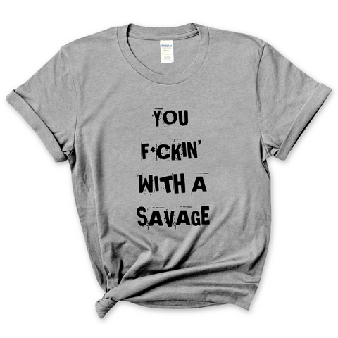 You F*ckin' With a Savage T-Shirt