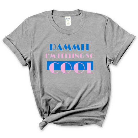 Dammit I'm Feeling So Cool T-Shirt