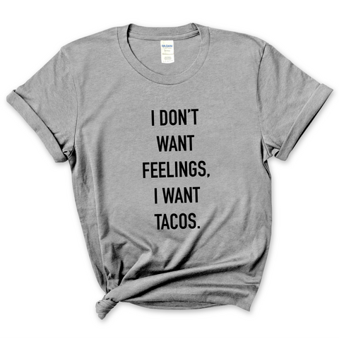 I Don't Want Feelings, I Want Tacos T-Shirt