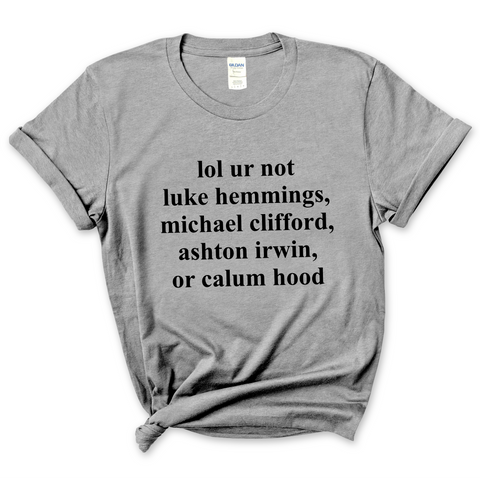 lol ur not luke hemmings, michael clifford, ashton irwin, or calum hood T-Shirt