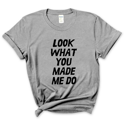 Look What You Made Me Do T-Shirt