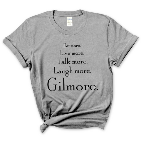 Eat More. Live More. Talk More. Laugh More, Gilmore. T-Shirt