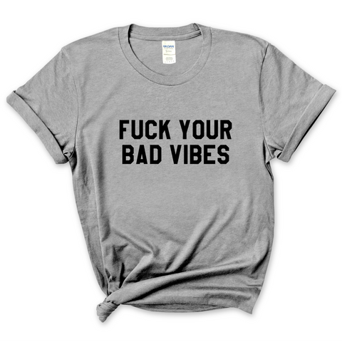 F*ck Your Bad Vibes T-Shirt