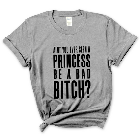 Ain't You Ever Seen a Princess be a Bad Bitch? T-Shirt