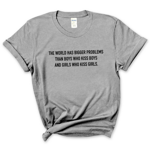 The world has bigger problems than boys who kiss boys and girls who kiss girls T-Shirt