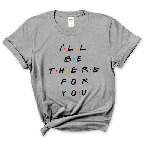 I'll Be There For You T-Shirt