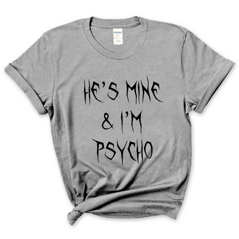 He's Mine & I'm Psycho T-Shirt