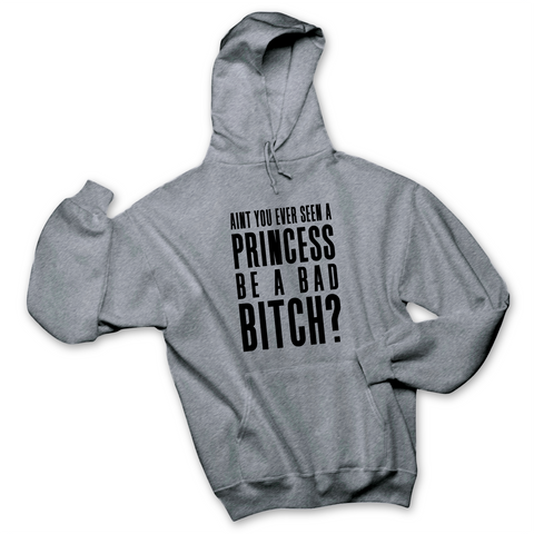 Ain't You Ever Seen a Princess be a Bad Bitch? Hoodie