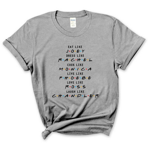 Eat like Joey, Dress Like Rachel, Cook like Monica, Live like Phoebe, Love Like Ross, Laugh like Chandler T-Shirt