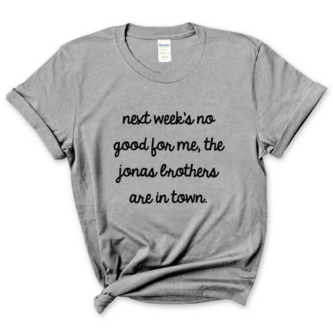 Next Week's No Good for Me, The Jonas Brothers are in Town T-Shirt