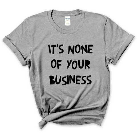 It's None of Your Business T-Shirt