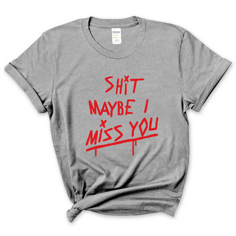 Shit Maybe I Miss You T-Shirt