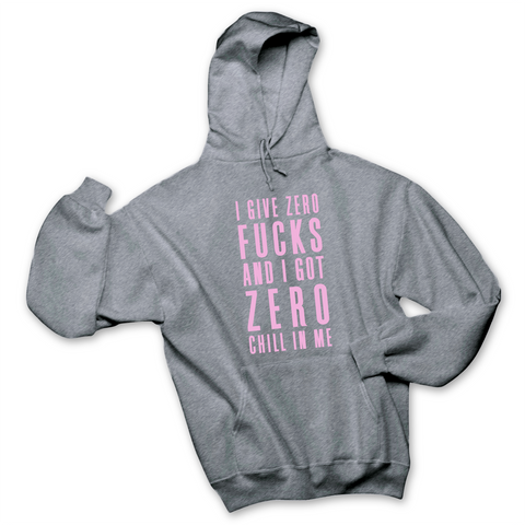 I Give Zero Fucks & I've Got Zero Chill In Me Hoodie