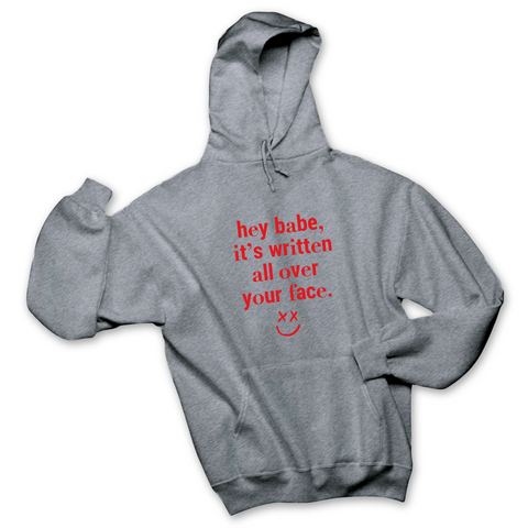 Hey Babe, it's Written All Over Your Face Hoodie