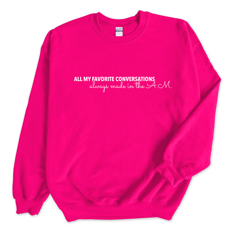 All My Favorite Conversations Always Made in the A.M. Crewneck Sweatshirt