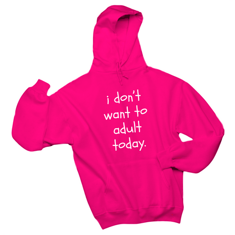 I Don't Want To Adult Today Hoodie