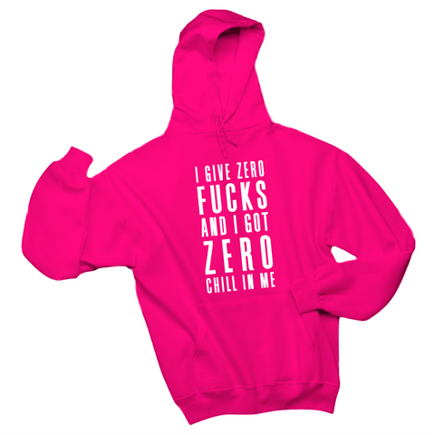 I Give Zero Fucks & I've Got Zero Chill In Me Hoodie