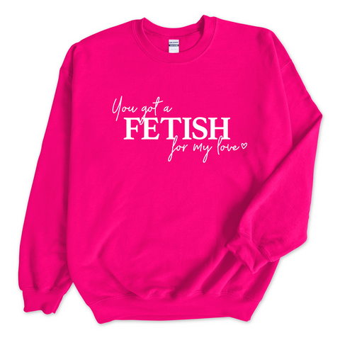 You Got a Fetish for My Love Crewneck Sweatshirt