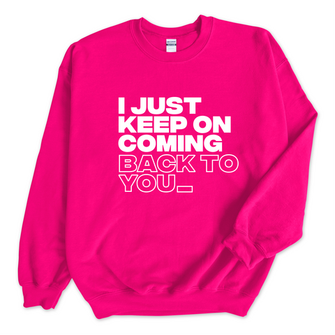 I Just Keep on Coming Back to You_ Crewneck Sweatshirt