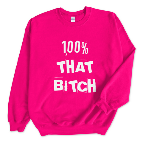 100% That Bitch Crewneck Sweatshirt